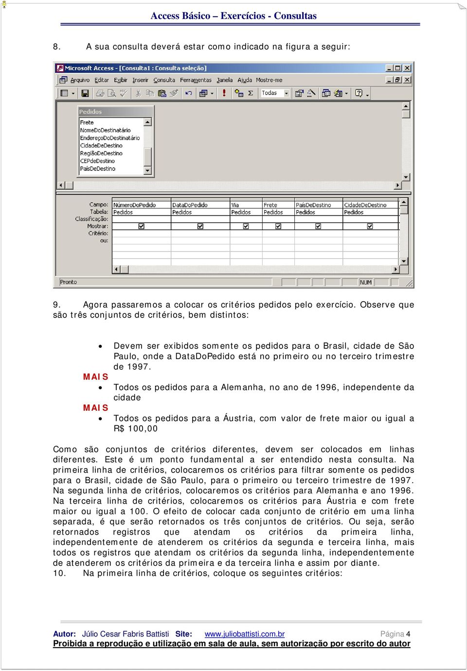 1997. MAIS Todos os pedidos para a Alemanha, no ano de 1996, independente da cidade MAIS Todos os pedidos para a Áustria, com valor de frete maior ou igual a R$ 100,00 Como são conjuntos de critérios