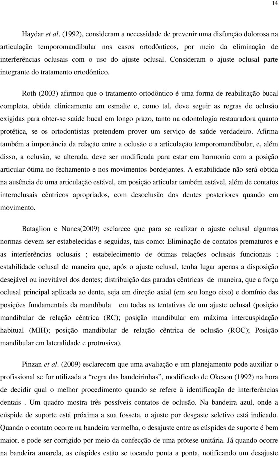 oclusal. Consideram o ajuste oclusal parte integrante do tratamento ortodôntico.