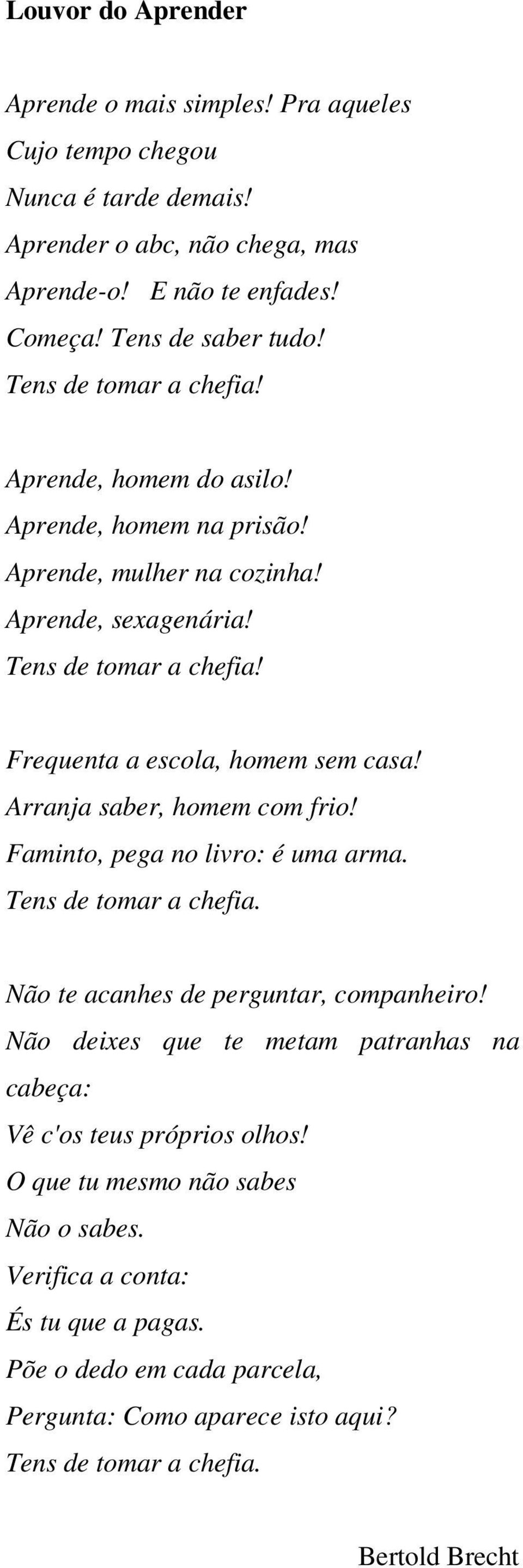 Arranja saber, homem com frio! Faminto, pega no livro: é uma arma. Tens de tomar a chefia. Não te acanhes de perguntar, companheiro!