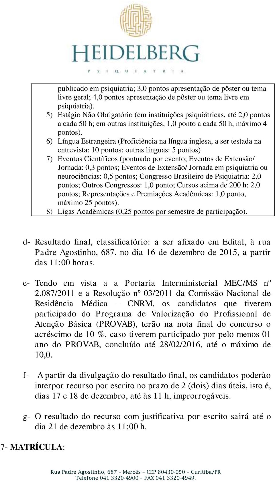 6) Língua Estrangeira (Proficiência na língua inglesa, a ser testada na entrevista: 10 pontos; outras línguas: 5 pontos) 7) Eventos Científicos (pontuado por evento; Eventos de Extensão/ Jornada: 0,3