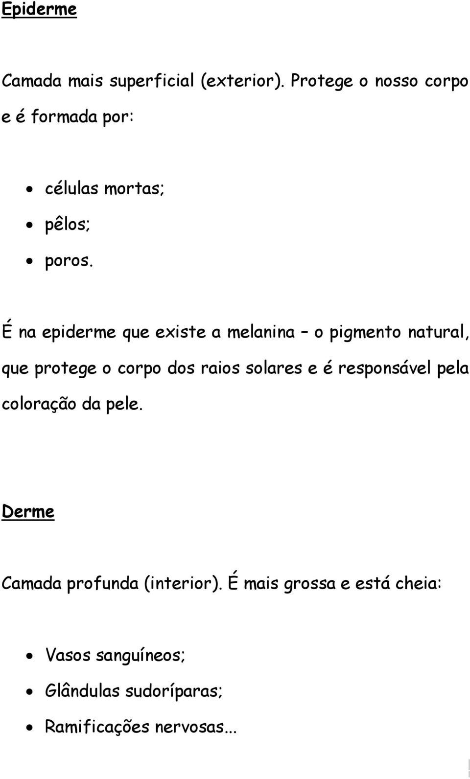 É na epiderme que existe a melanina o pigmento natural, que protege o corpo dos raios solares