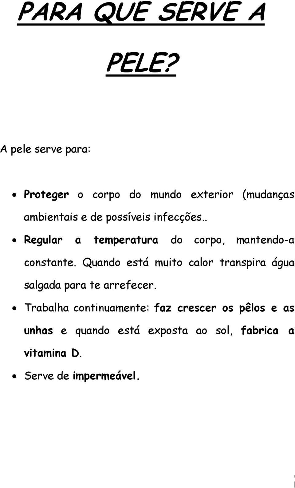 infecções.. Regular a temperatura do corpo, mantendo-a constante.