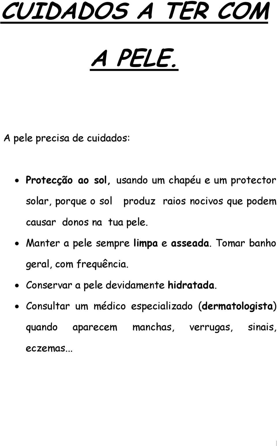 produz raios nocivos que podem causar donos na tua pele. Manter a pele sempre limpa e asseada.