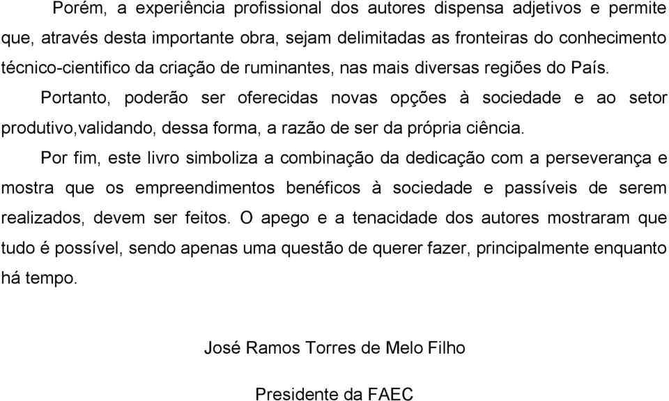 Portanto, poderão ser oferecidas novas opções à sociedade e ao setor produtivo,validando, dessa forma, a razão de ser da própria ciência.