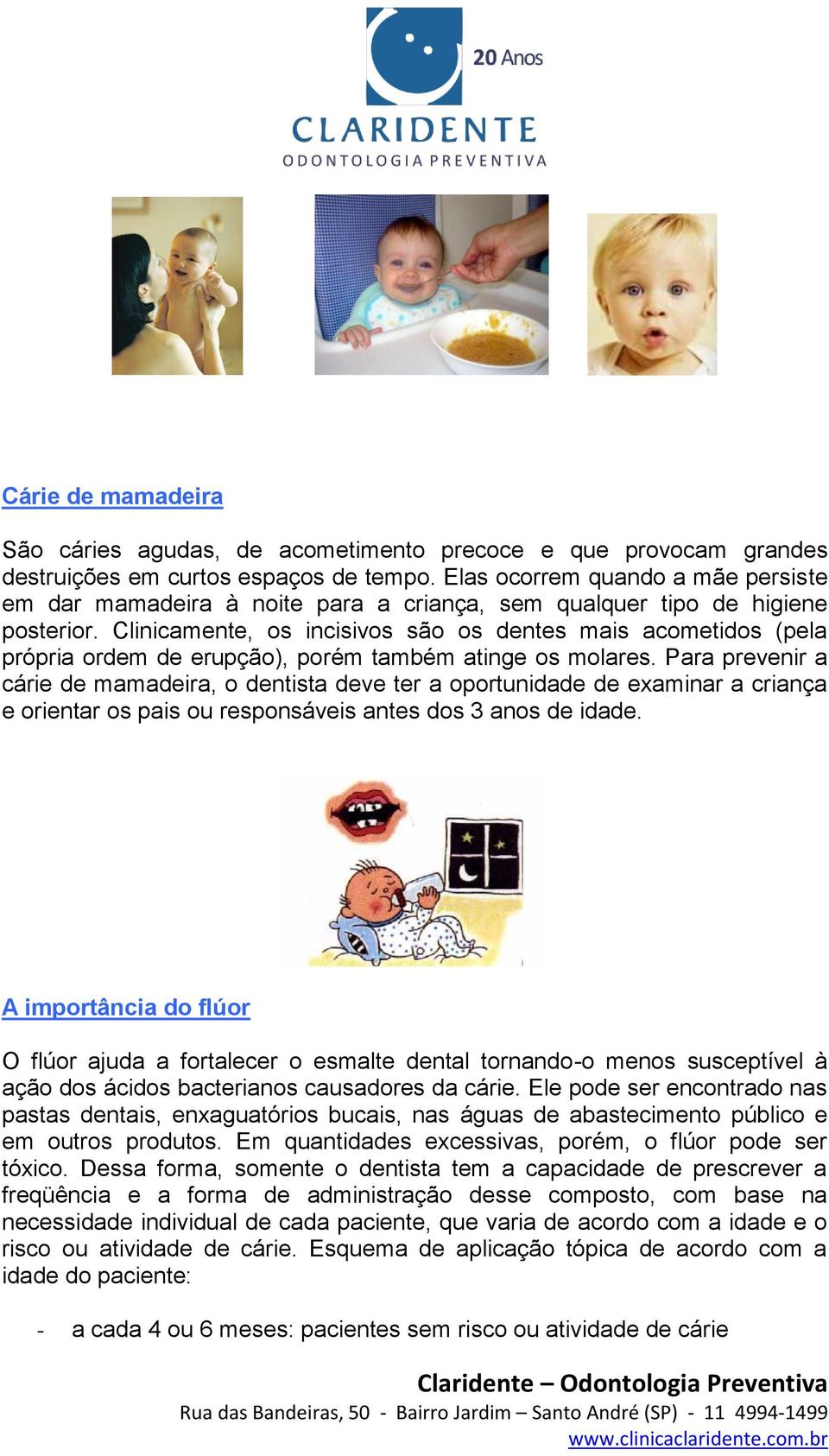 Clinicamente, os incisivos são os dentes mais acometidos (pela própria ordem de erupção), porém também atinge os molares.