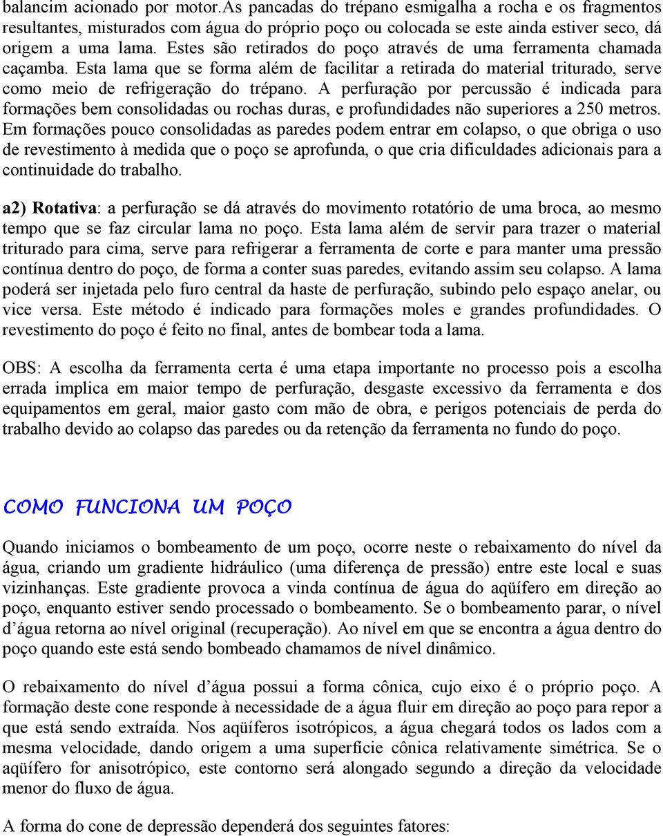 A perfuração por percussão é indicada para formações bem consolidadas ou rochas duras, e profundidades não superiores a 250 metros.