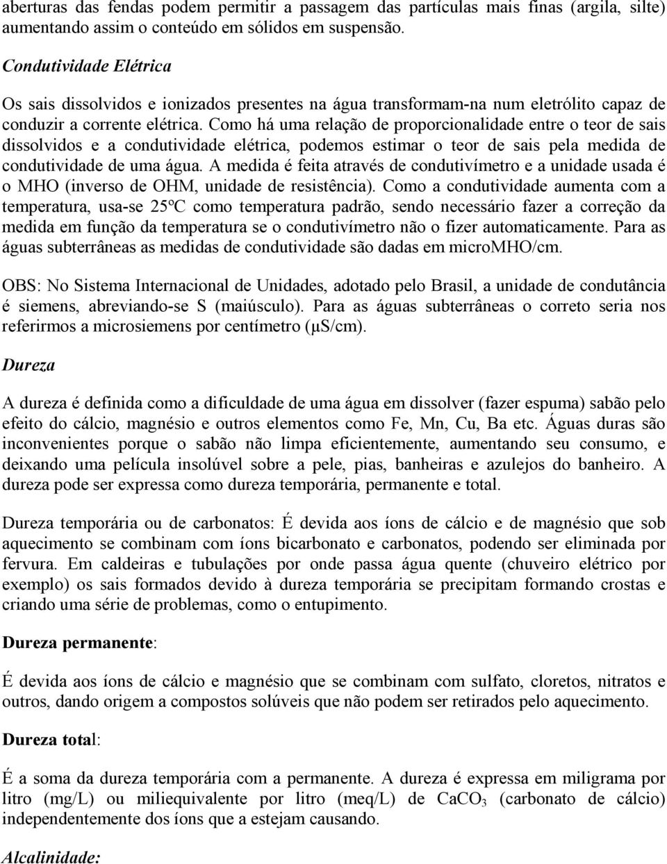 Como há uma relação de proporcionalidade entre o teor de sais dissolvidos e a condutividade elétrica, podemos estimar o teor de sais pela medida de condutividade de uma água.