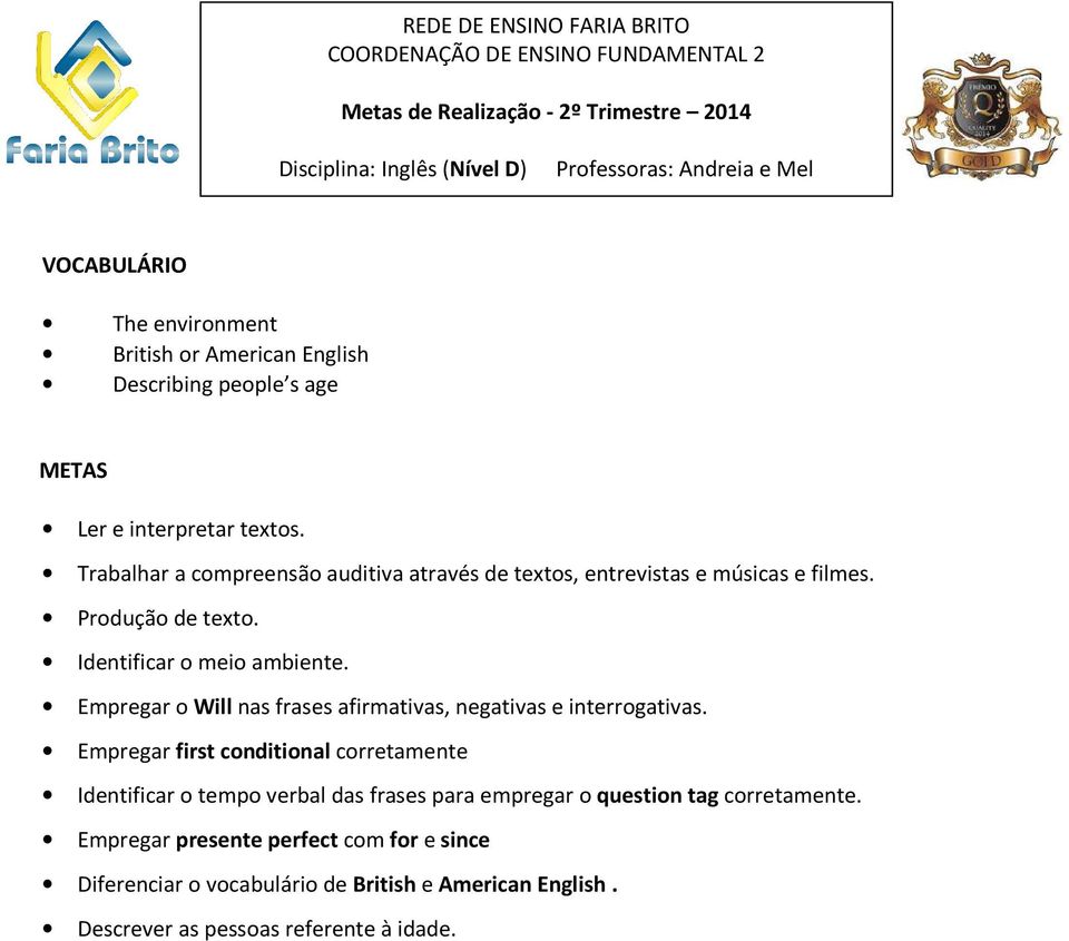 Empregar o Will nas frases afirmativas, negativas e interrogativas.