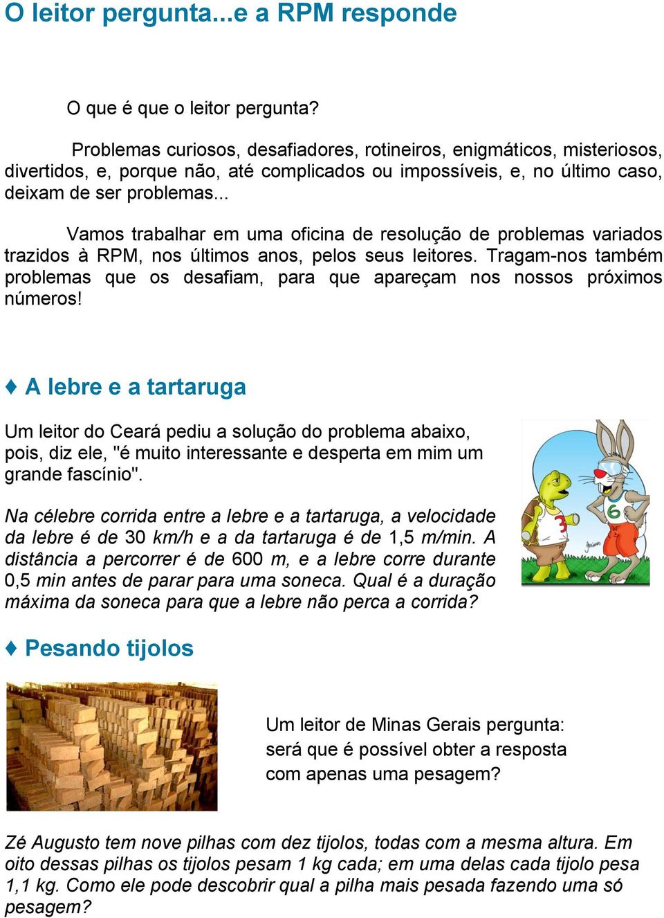 .. Vamos trabalhar em uma oficina de resolução de problemas variados trazidos à RPM, nos últimos anos, pelos seus leitores.