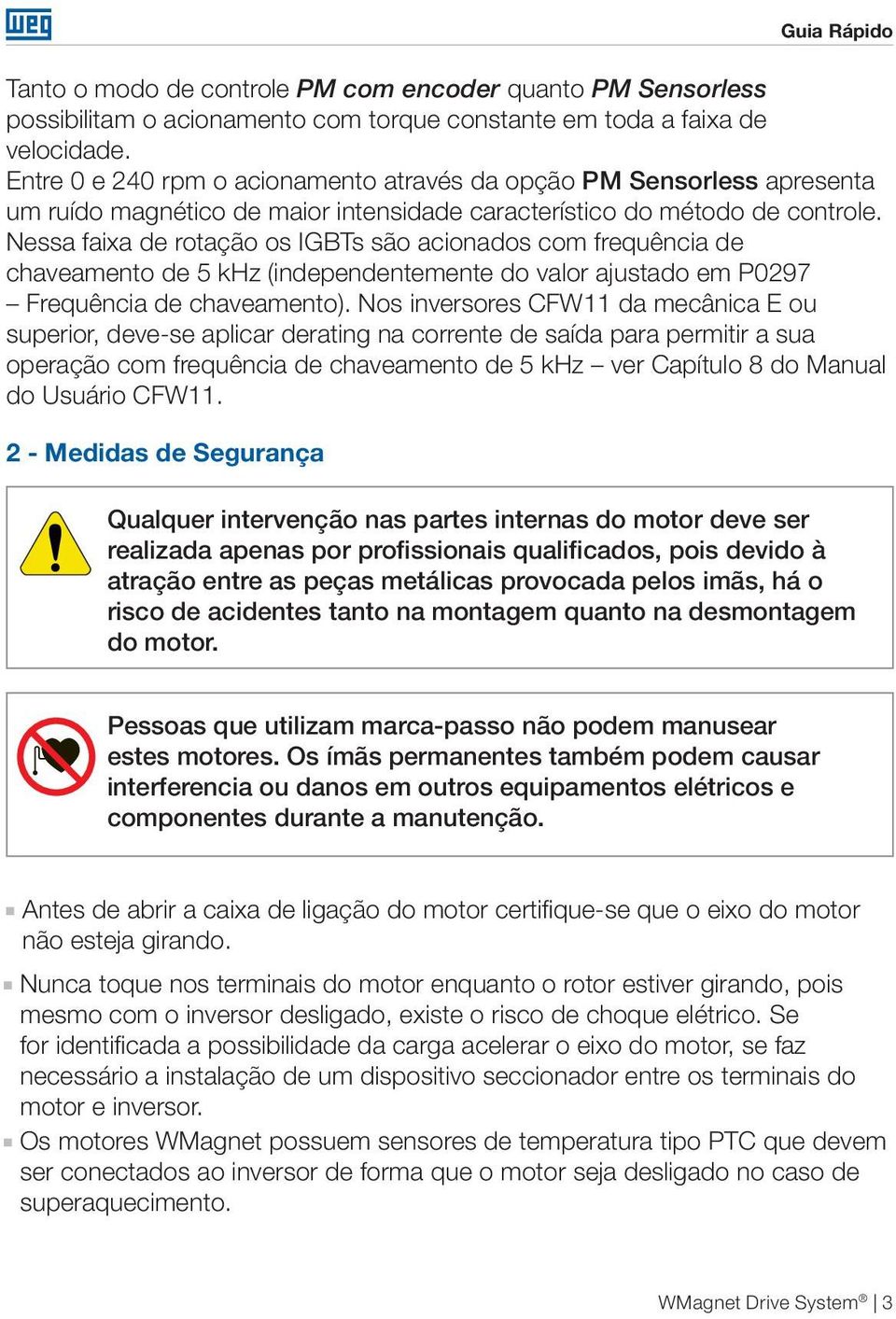 Nessa faixa de rotação os IGBTs são acionados com frequência de chaveamento de 5 khz (independentemente do valor ajustado em P0297 Frequência de chaveamento).