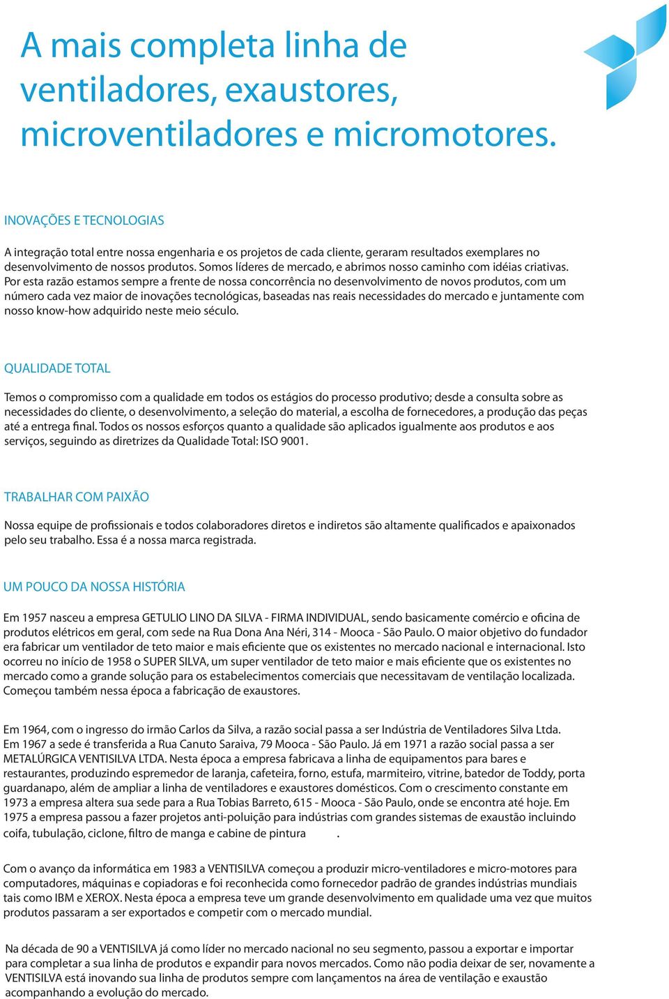 Somos líderes de mercado, e abrimos nosso caminho com idéias criativas.