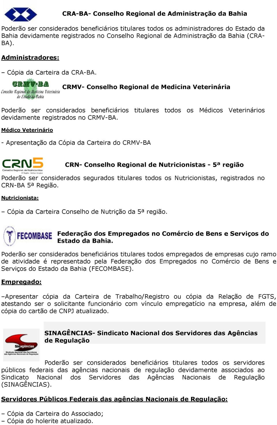 CRMV- Conselho Regional de Medicina Veterinária Poderão ser considerados beneficiários titulares todos os Médicos Veterinários devidamente registrados no CRMV-BA.