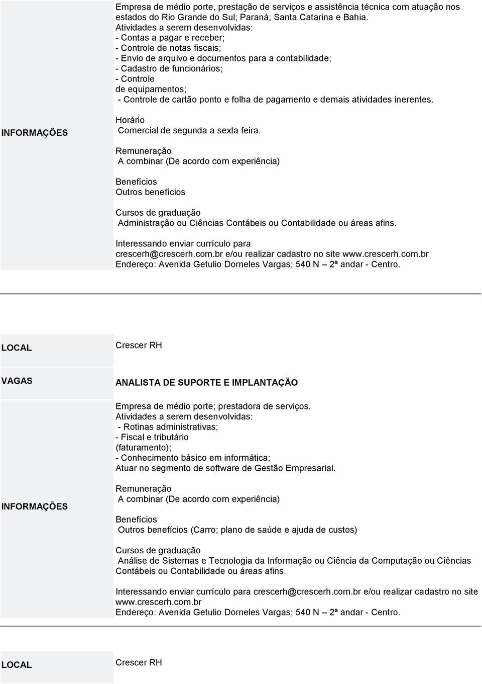 equipamentos; - Controle de cartão ponto e folha de pagamento e demais atividades inerentes. Horário Comercial de segunda a sexta feira.