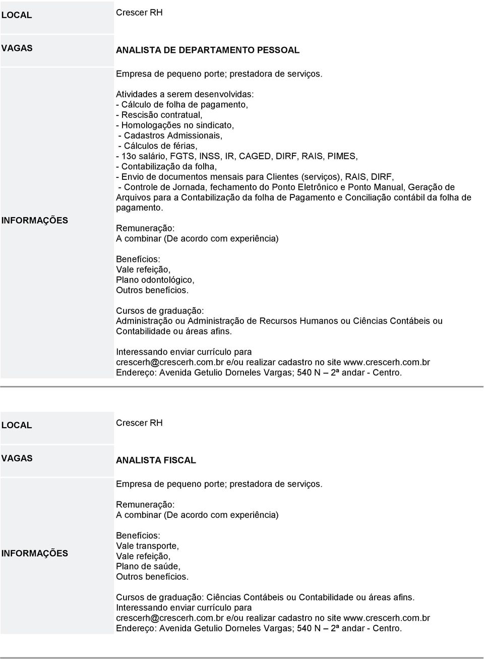 CAGED, DIRF, RAIS, PIMES, - Contabilização da folha, - Envio de documentos mensais para Clientes (serviços), RAIS, DIRF, - Controle de Jornada, fechamento do Ponto Eletrônico e Ponto Manual, Geração