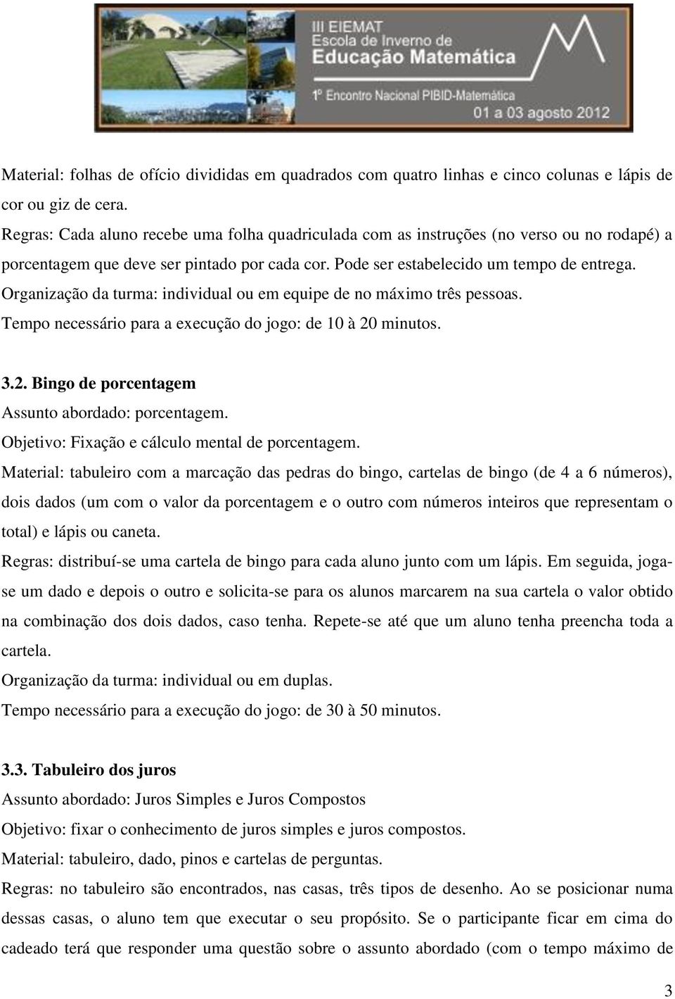 Organização da turma: individual ou em equipe de no máximo três pessoas. Tempo necessário para a execução do jogo: de 10 à 20 minutos. 3.2. Bingo de porcentagem Assunto abordado: porcentagem.