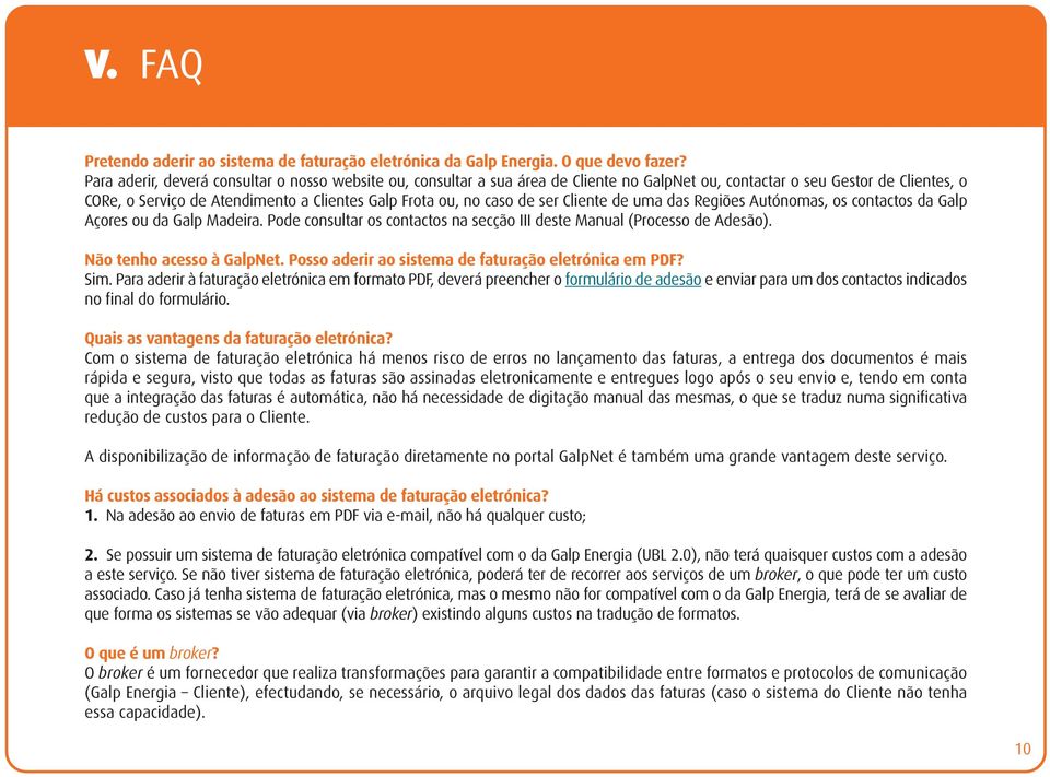 de ser Cliente de uma das Regiões Autónomas, os contactos da Galp Açores ou da Galp Madeira. Pode consultar os contactos na secção III deste Manual (Processo de Adesão). Não tenho acesso à GalpNet.