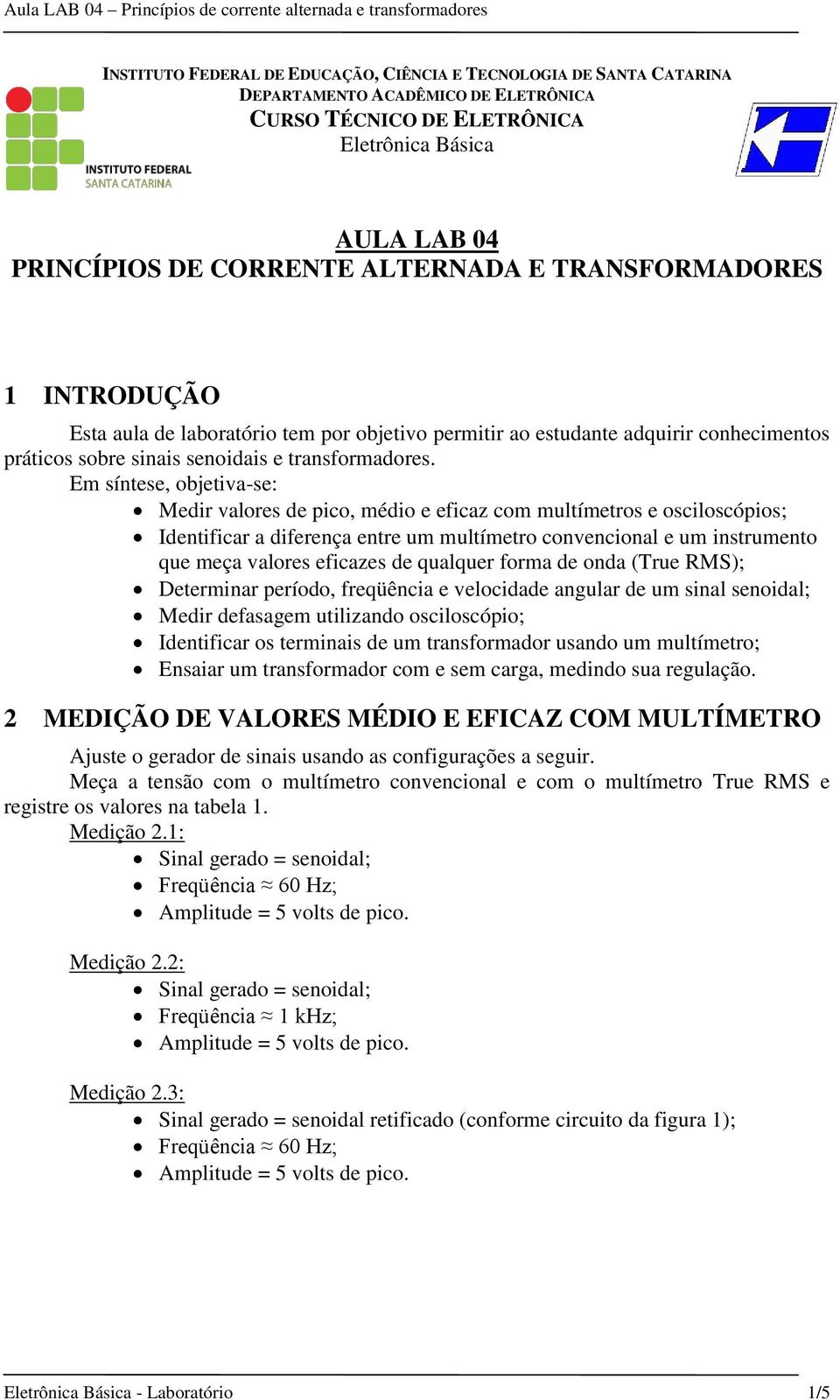 Em síntese, objetiva-se: Medir valores de pico, médio e eficaz com multímetros e osciloscópios; Identificar a diferença entre um multímetro convencional e um instrumento que meça valores eficazes de