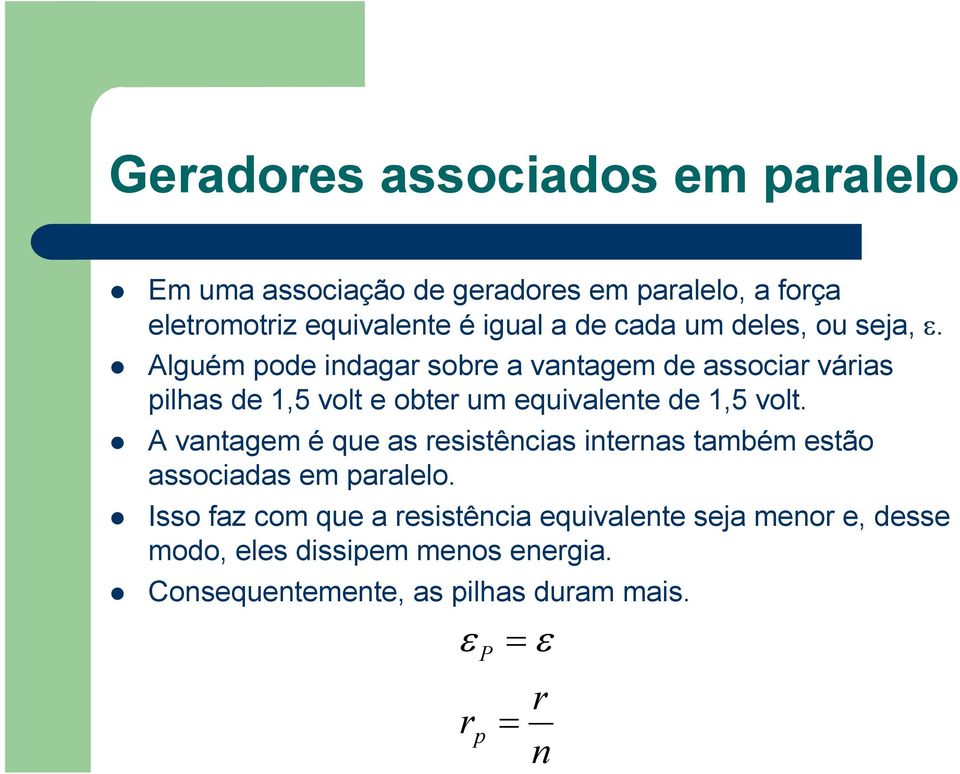 Alguém pode indagar sobre a vantagem de associar várias pilhas de 1,5 volt e obter um equivalente de 1,5 volt.