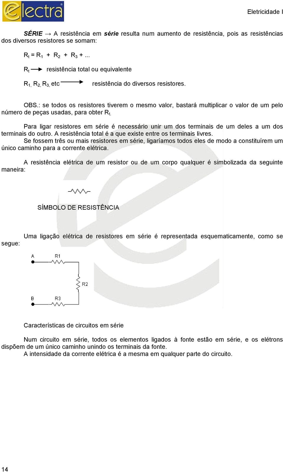 : se todos os resistores tiverem o mesmo valor, bastará multiplicar o valor de um pelo número de peças usadas, para obter R t.