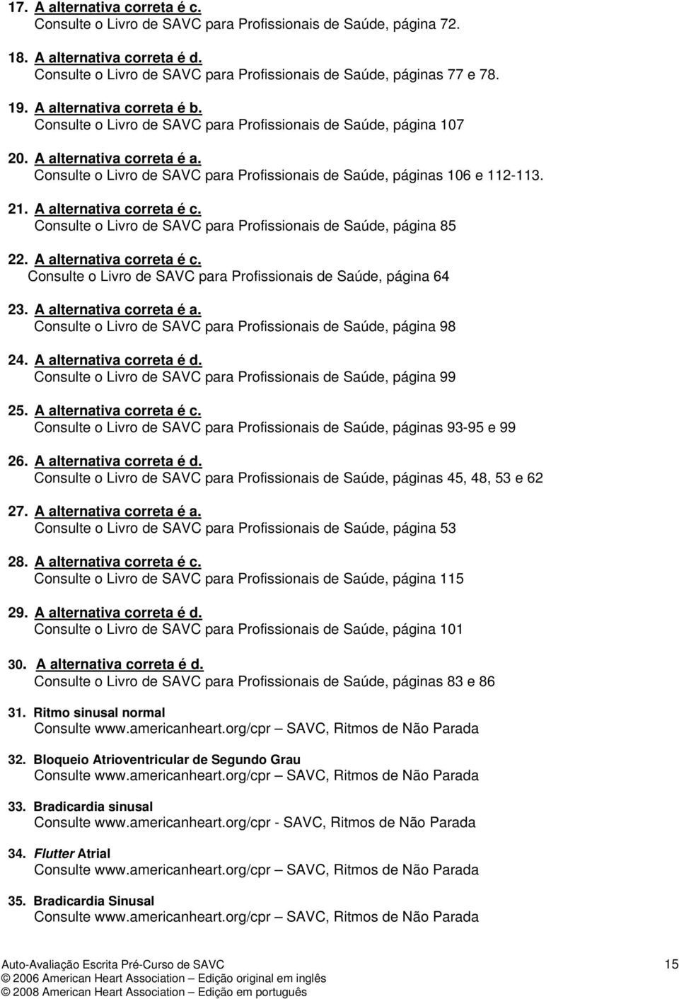 Consulte o Livro de SAVC para Profissionais de Saúde, páginas 106 e 112-113. 21. A alternativa correta é c. Consulte o Livro de SAVC para Profissionais de Saúde, página 85 22.