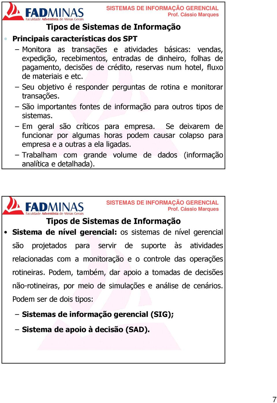 Se deixarem de funcionar por algumas horas podem causar colapso para empresaeaoutrasaelaligadas. Trabalham com grande volume de dados (informação analítica e detalhada).