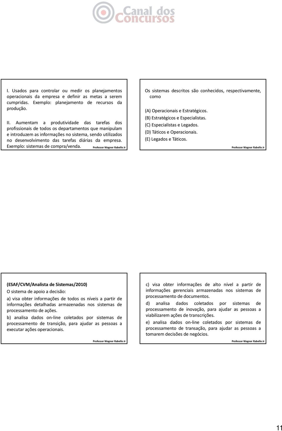 empresa. Exemplo: sistemas de compra/venda. Os sistemas descritos são conhecidos, respectivamente, como (A) Operacionais e Estratégicos. (B)EstratégicoseEspecialistas. (C) Especialistas e Legados.