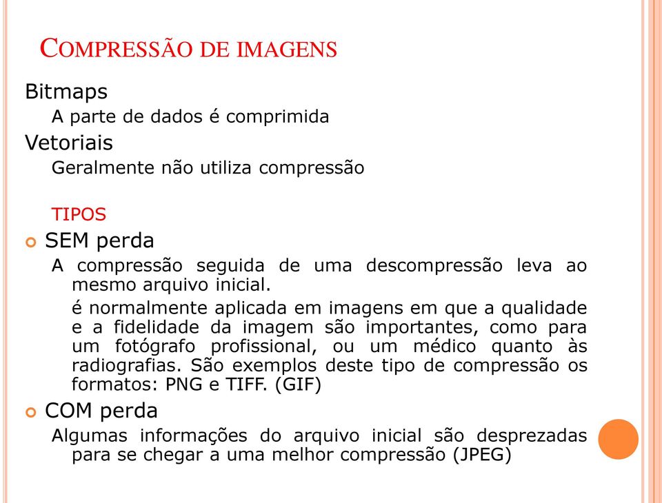 é normalmente aplicada em imagens em que a qualidade e a fidelidade da imagem são importantes, como para um fotógrafo profissional, ou