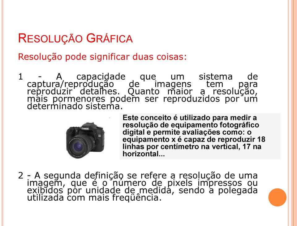 Este conceito é utilizado para medir a resolução de equipamento fotográfico digital e permite avaliações como: o equipamento x é capaz de reproduzir 18