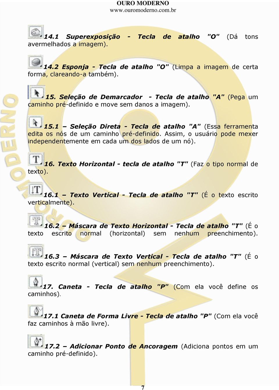 1 Seleção Direta - Tecla de atalho "A" (Essa ferramenta edita os nós de um caminho pré-definido. Assim, o usuário pode mexer independentemente em cada um dos lados de um nó). 16.