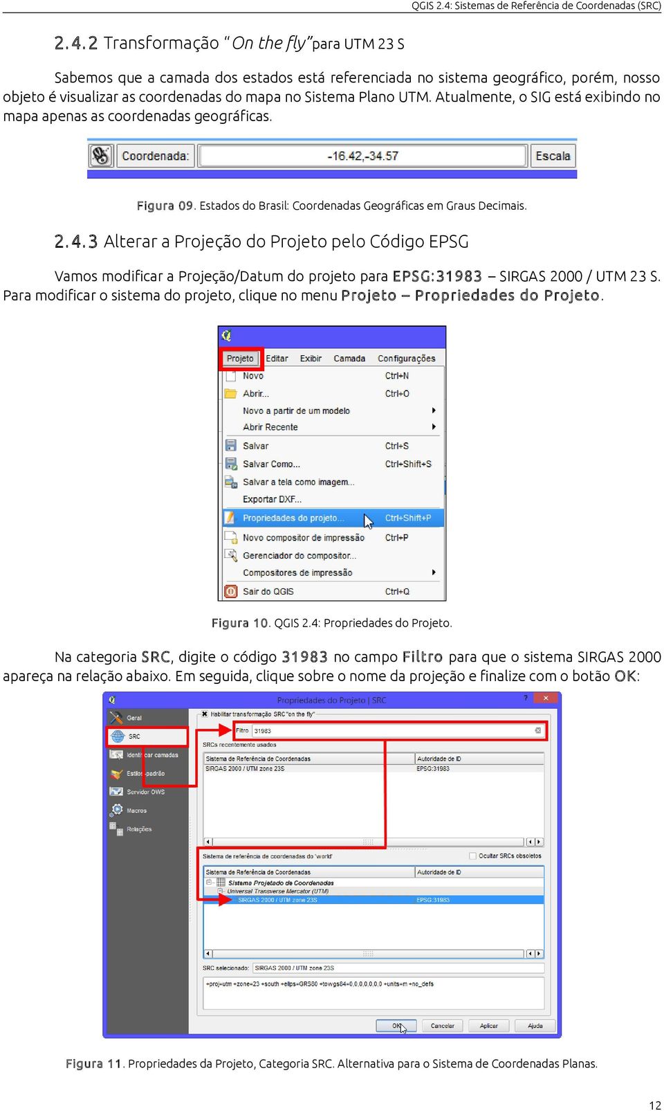 3 Alterar a Projeção do Projeto pelo Código EPSG Vamos modificar a Projeção/Datum do projeto para EPSG:31983 SIRGAS 2000 / UTM 23 S.