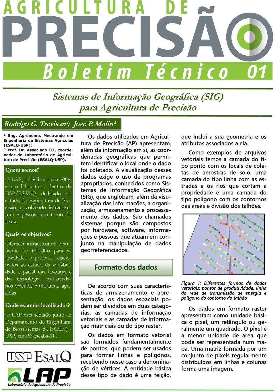 O LAP, oficializado em 2008, é um laboratório dentro da USP/ESALQ dedicado ao estudo da Agricultura de Precisão, envolvendo infraestrutura e pessoas em torno do tema. Quais os objetivos?