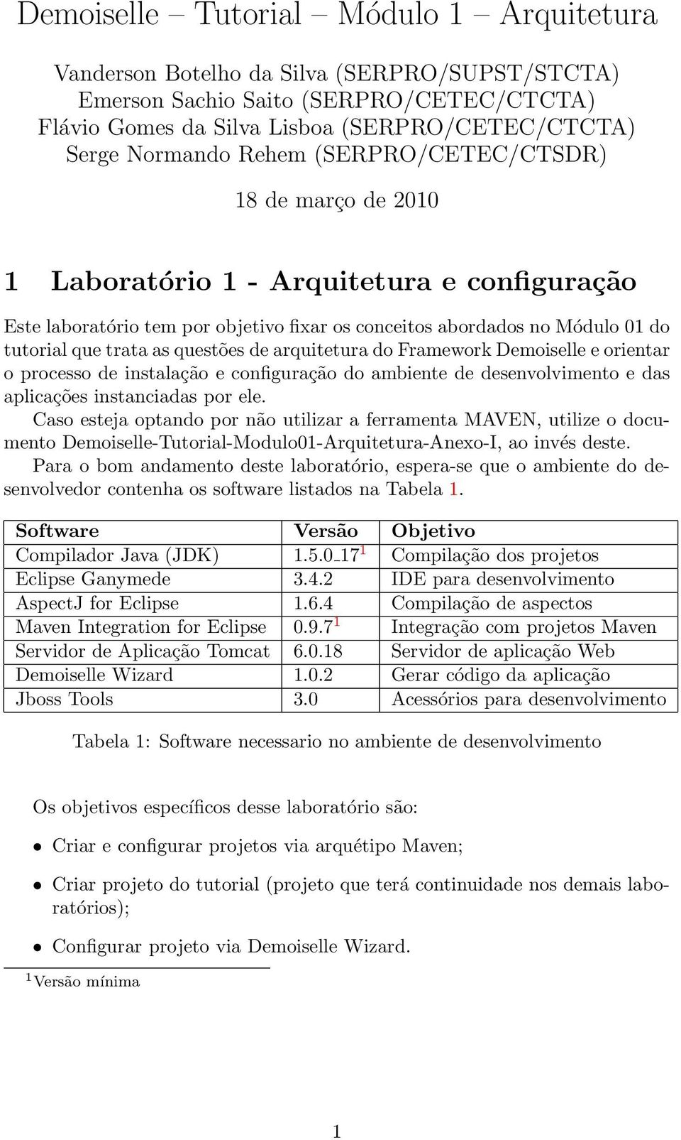 questões de arquitetura do Framework Demoiselle e orientar o processo de instalação e configuração do ambiente de desenvolvimento e das aplicações instanciadas por ele.