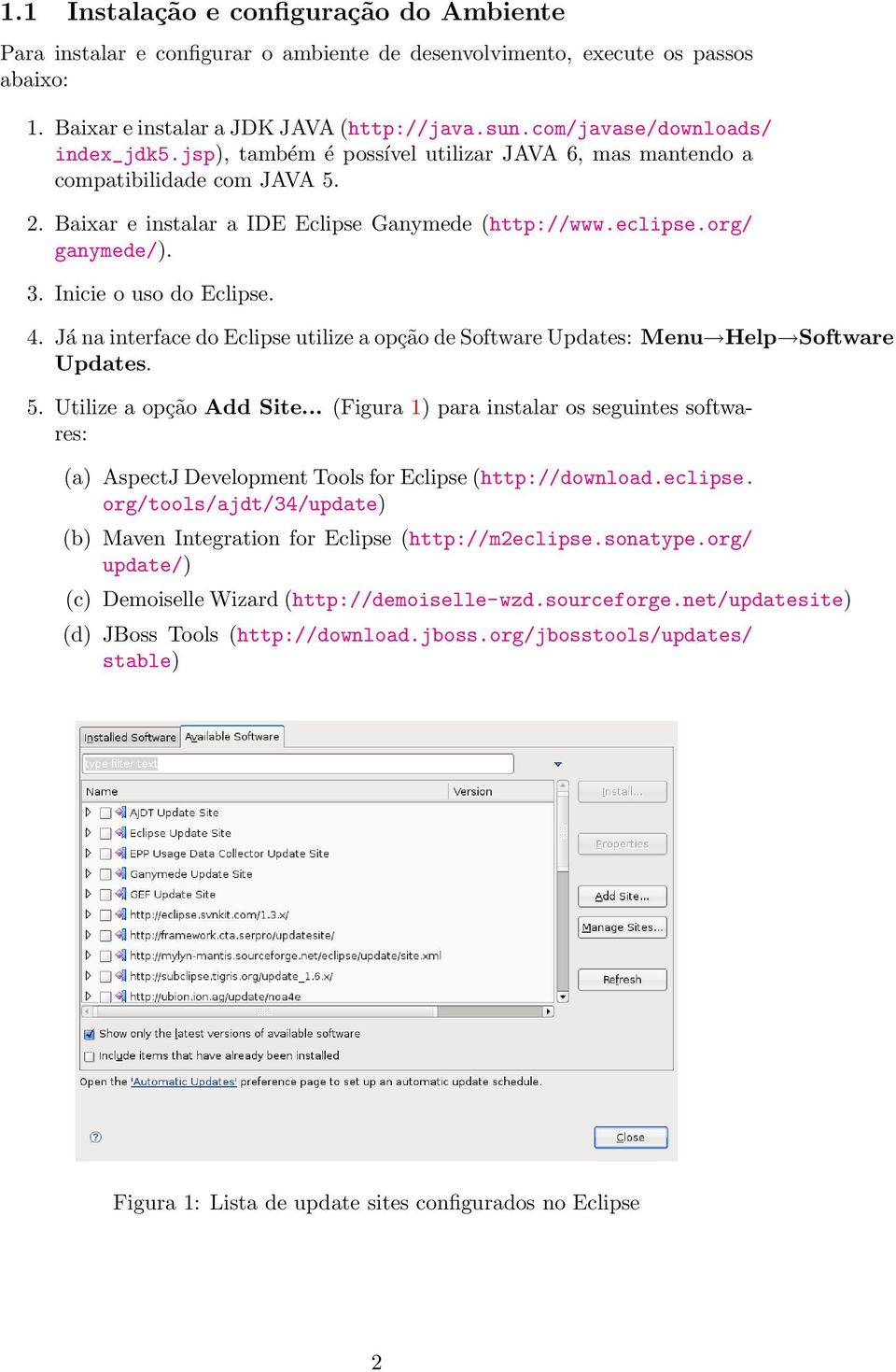 Inicie o uso do Eclipse. 4. Já na interface do Eclipse utilize a opção de Software Updates: Menu Help Software Updates. 5. Utilize a opção Add Site.