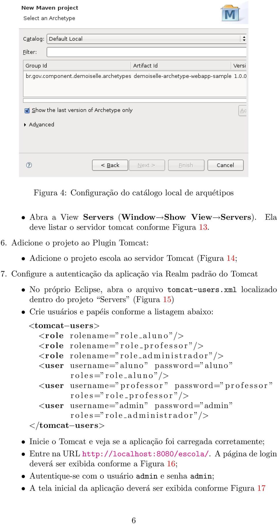 Configure a autenticação da aplicação via Realm padrão do Tomcat No próprio Eclipse, abra o arquivo tomcat-users.