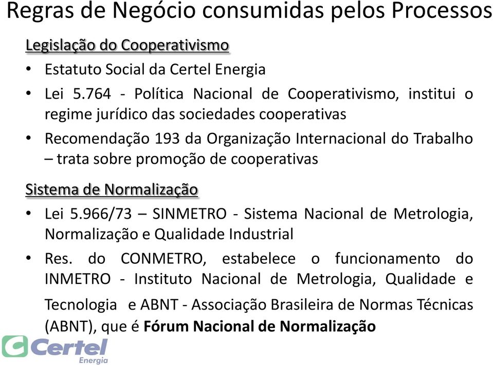 trata sobre promoção de cooperativas Sistema de Normalização Lei 5.966/73 SINMETRO - Sistema Nacional de Metrologia, Normalização e Qualidade Industrial Res.