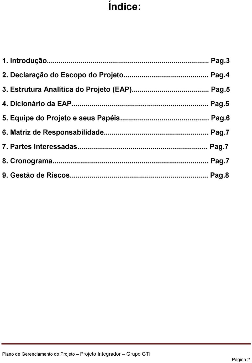 Equipe do Projeto e seus Papéis... Pag.6 6. Matriz de Responsabilidade... Pag.7 7.