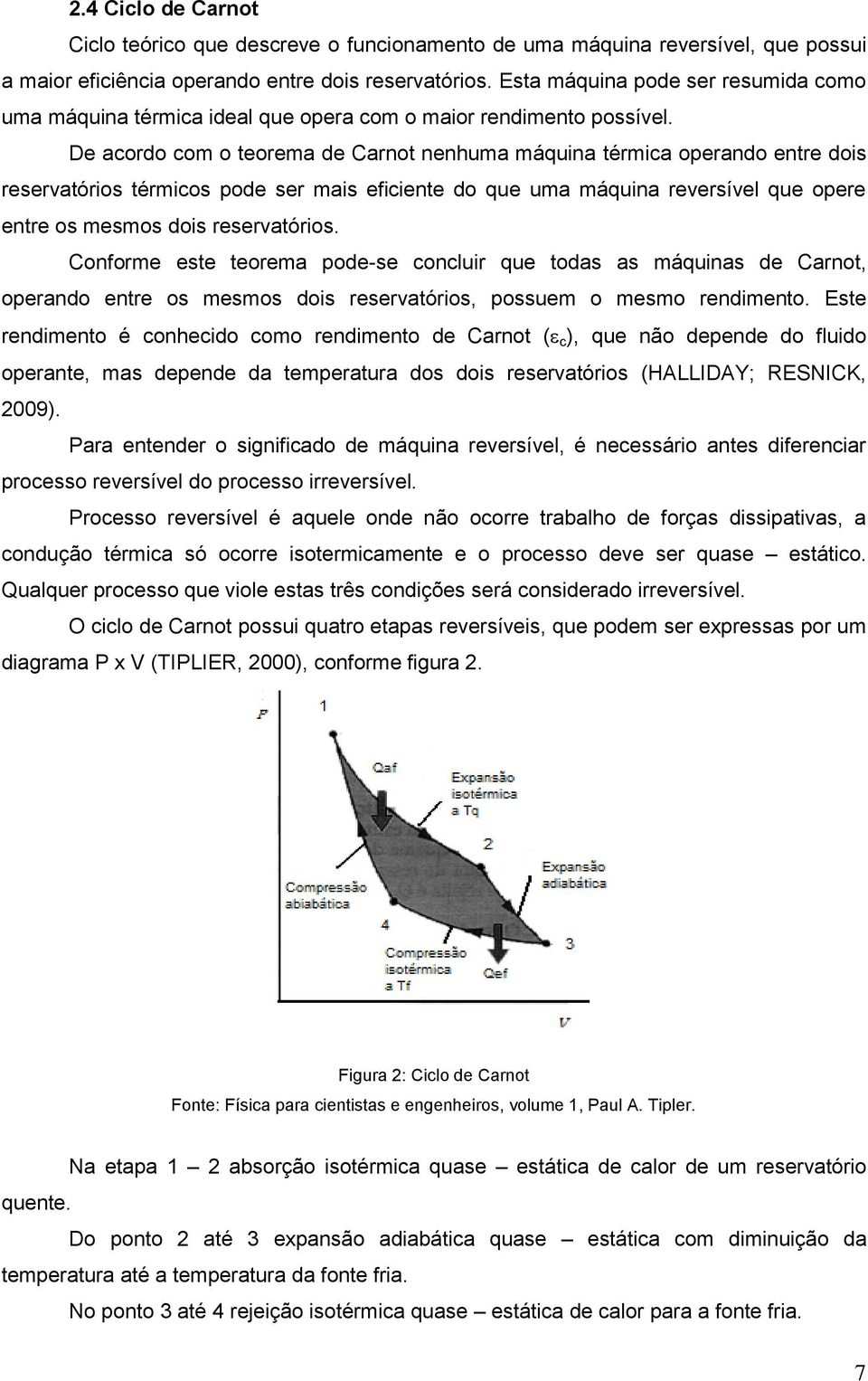 De acordo com o teorema de Carnot nenhuma máquina térmica operando entre dois reservatórios térmicos pode ser mais eficiente do que uma máquina reversível que opere entre os mesmos dois reservatórios.