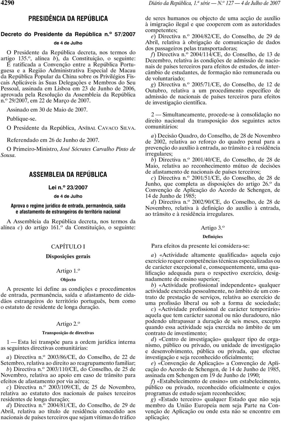 o, alínea b), da Constituição, o seguinte: É ratificada a Convenção entre a República Portuguesa e a Região Administrativa Especial de Macau da República Popular da China sobre os Privilégios Fiscais