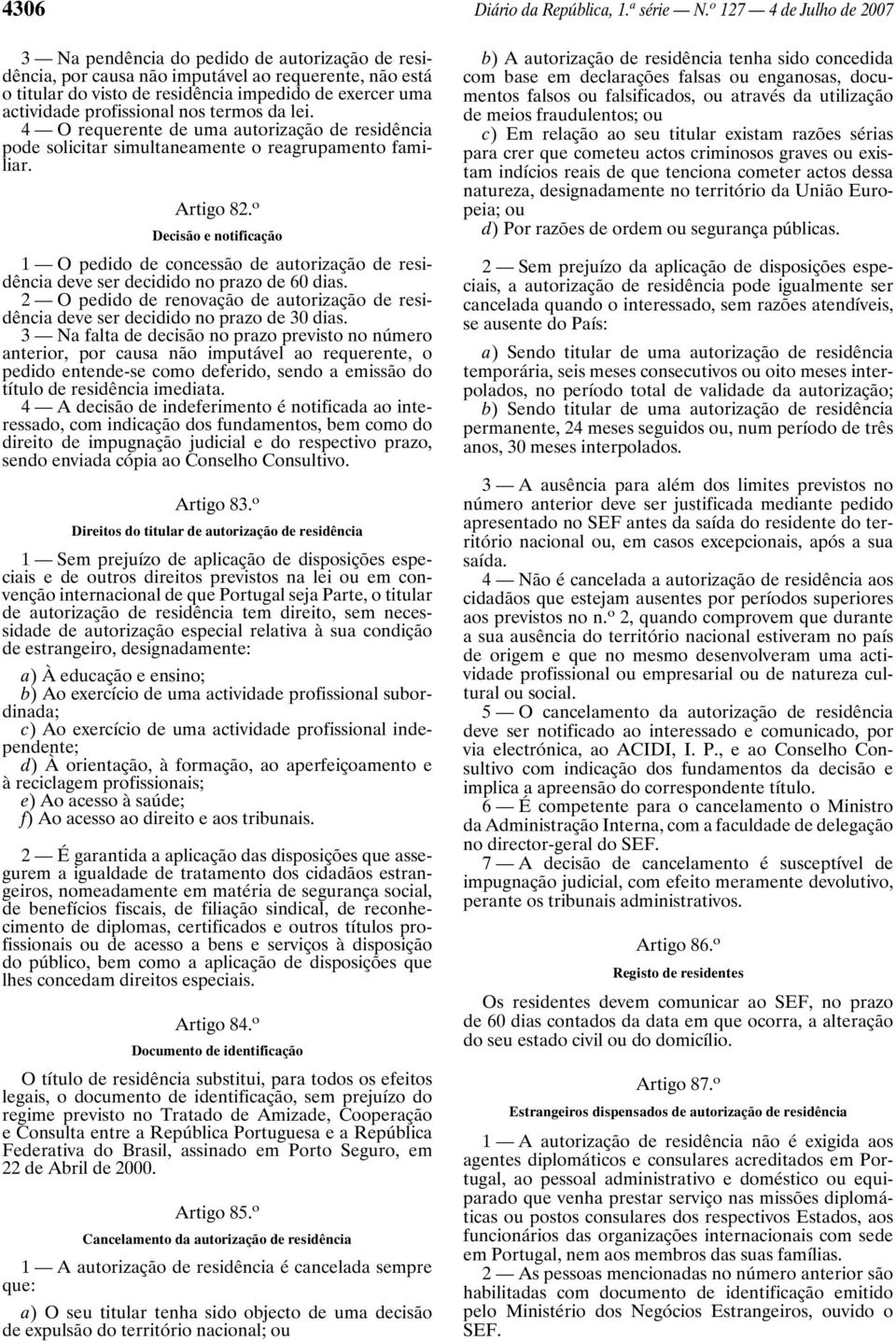 profissional nos termos da lei. 4 O requerente de uma autorização de residência pode solicitar simultaneamente o reagrupamento familiar. Artigo 82.