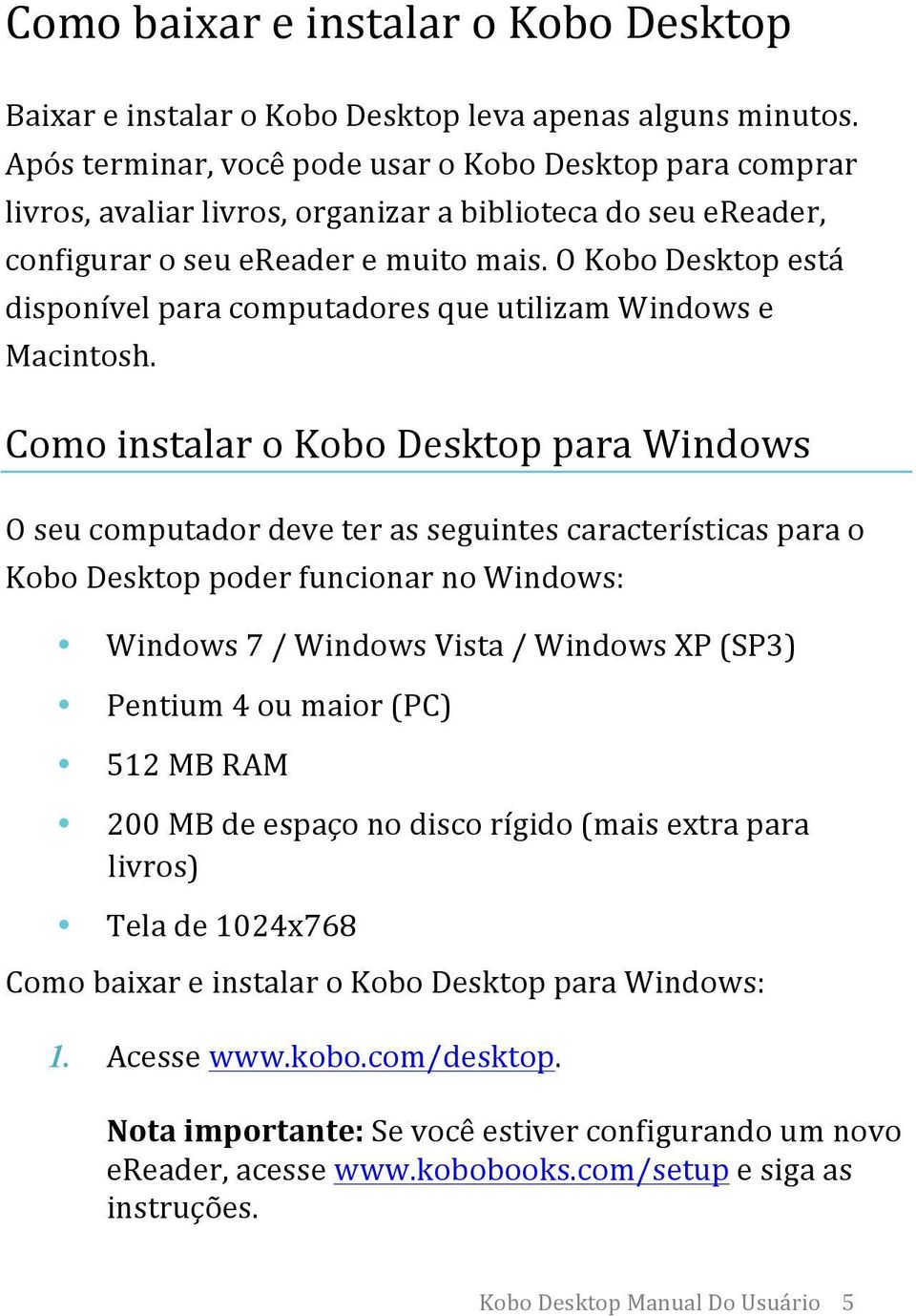 O Kobo Desktop está disponível para computadores que utilizam Windows e Macintosh.