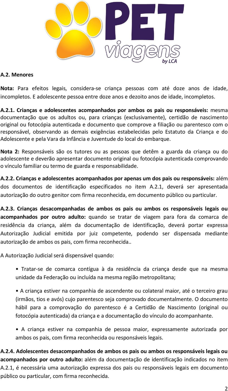 e documento que comprove a filiação ou parentesco com o responsável, observando as demais exigências estabelecidas pelo Estatuto da Criança e do Adolescente e pela Vara da Infância e Juventude do