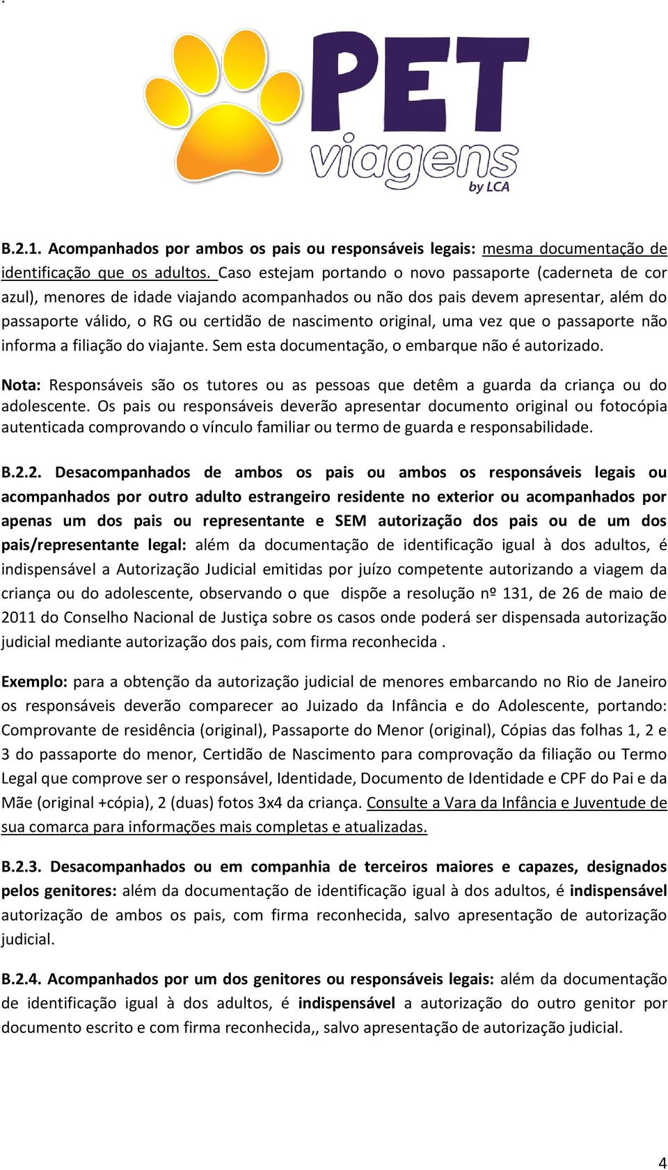 original, uma vez que o passaporte não informa a filiação do viajante. Sem esta documentação, o embarque não é autorizado.