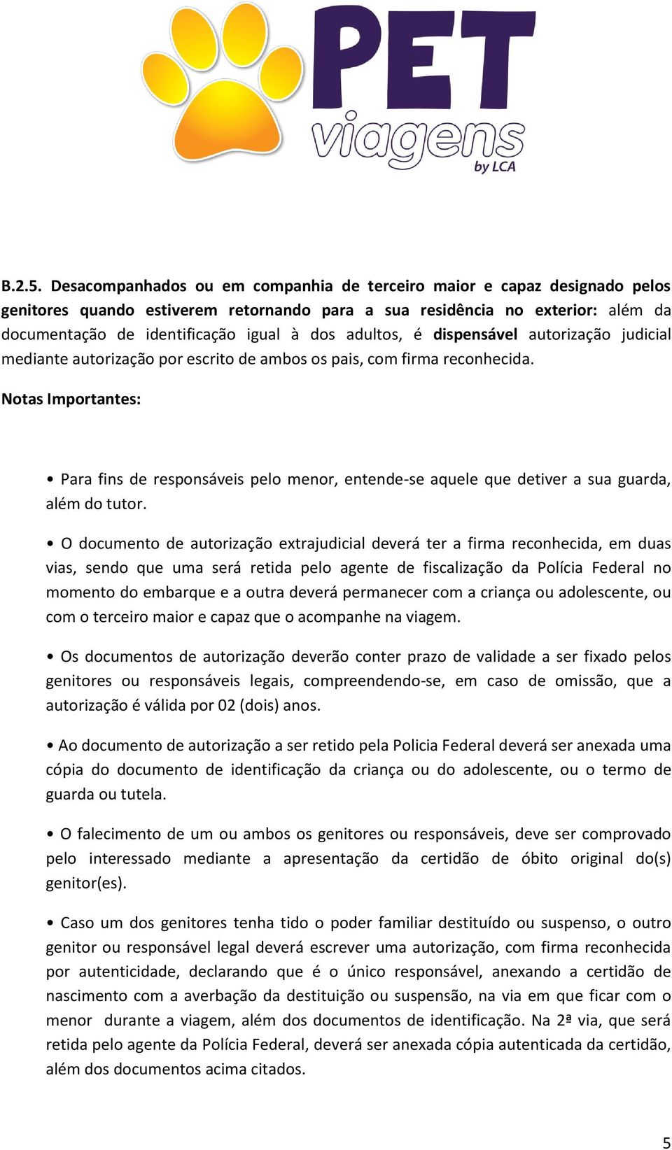 adultos, é dispensável autorização judicial mediante autorização por escrito de ambos os pais, com firma reconhecida.