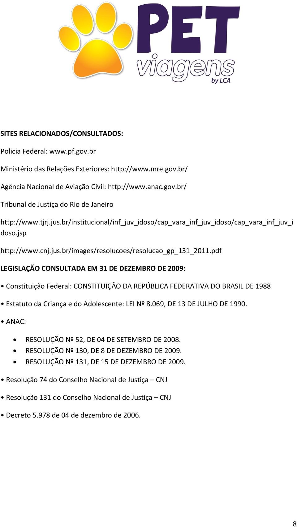 pdf LEGISLAÇÃO CONSULTADA EM 31 DE DEZEMBRO DE 2009: Constituição Federal: CONSTITUIÇÃO DA REPÚBLICA FEDERATIVA DO BRASIL DE 1988 Estatuto da Criança e do Adolescente: LEI Nº 8.