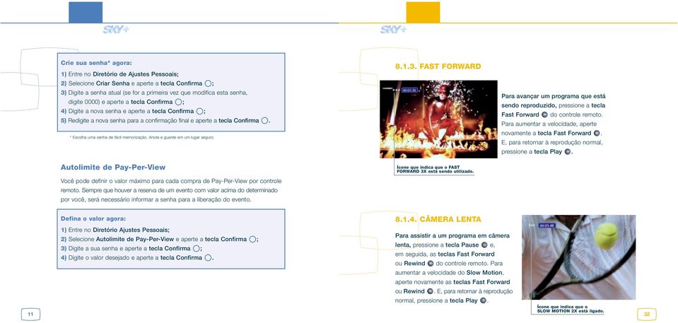 * Escolha uma senha de fácil memorização. Anote e guarde em um lugar seguro. Autolimite de Pay-Per-View Você pode definir o valor máximo para cada compra de Pay-Per-View por controle remoto.