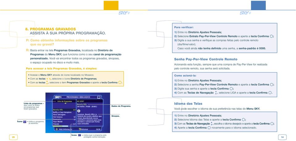 Você vai encontrar todos os programas gravados, sinopses, o espaço ocupado no disco e muito mais.