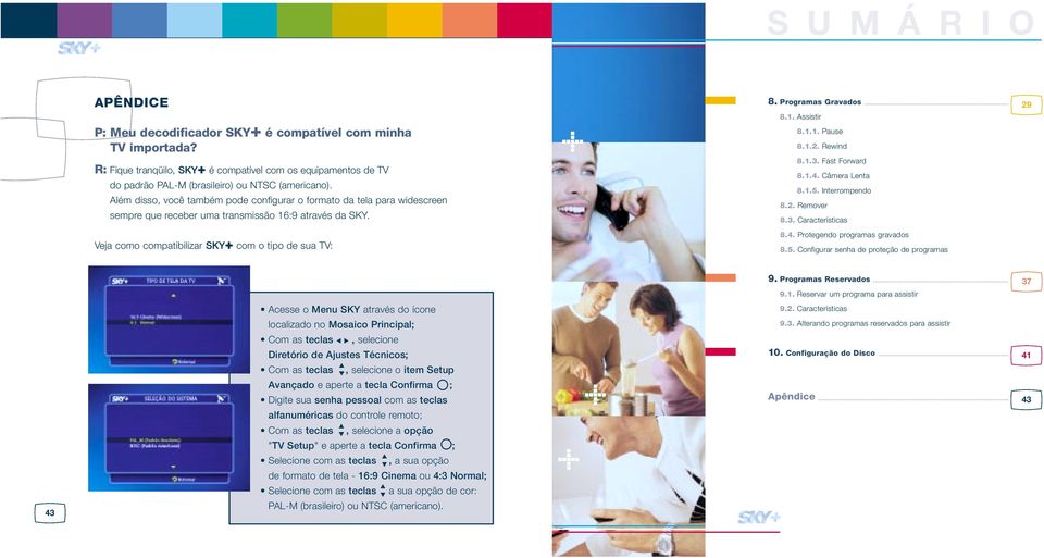 Fast Forward 8.1.4. Câmera Lenta 8.1.5. Interrompendo 8.2. Remover 8.3. Características 29 Veja como compatibilizar SKY com o tipo de sua TV: 8.4. Protegendo programas gravados 8.5. Configurar senha de proteção de programas 9.