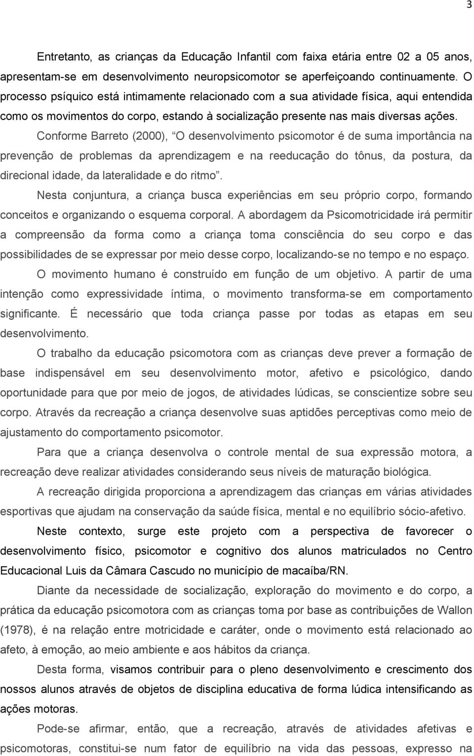 Conforme Barreto (2000), O desenvolvimento psicomotor é de suma importância na prevenção de problemas da aprendizagem e na reeducação do tônus, da postura, da direcional idade, da lateralidade e do