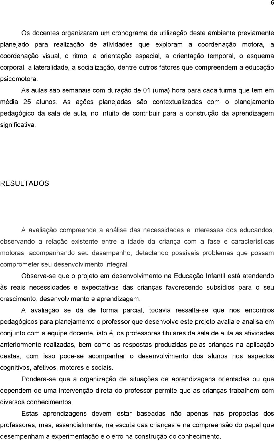 As aulas são semanais com duração de 01 (uma) hora para cada turma que tem em média 25 alunos.