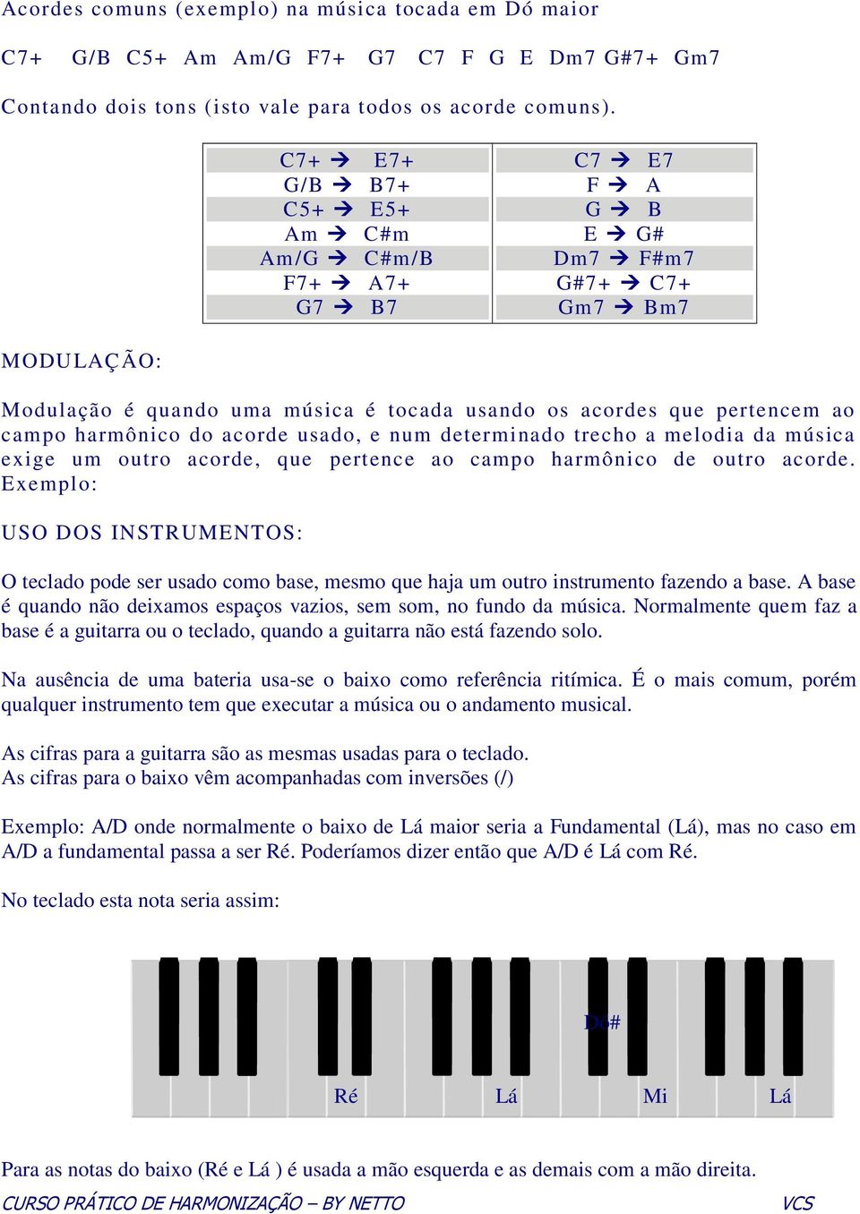 harmônico do acorde usado, e num determinado trecho a melodia da música exige um outro acorde, que pertence ao campo harmônico de outro acorde.